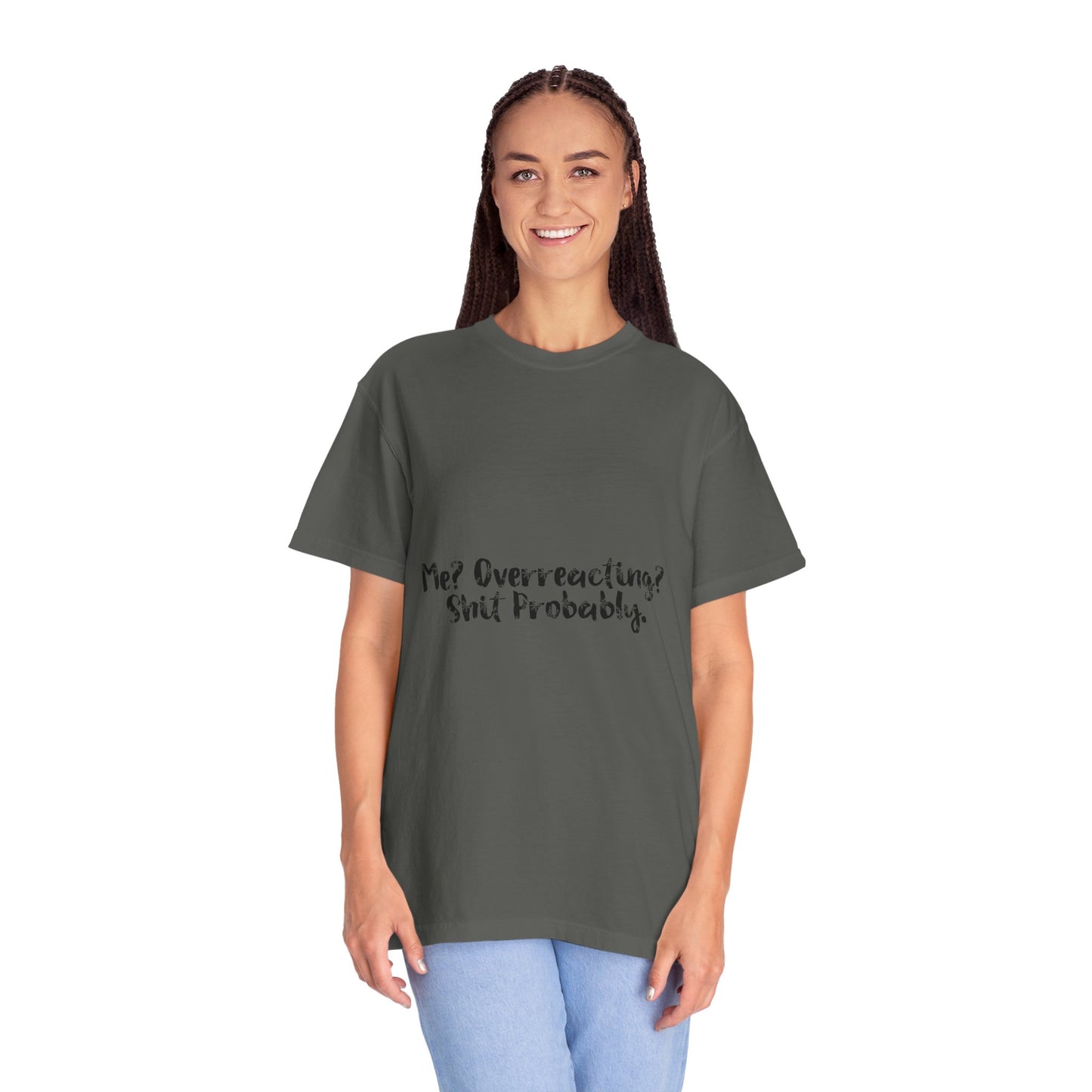 T-Shirt — “Me? Overreacting? Shit Probably.” Graphic Tee