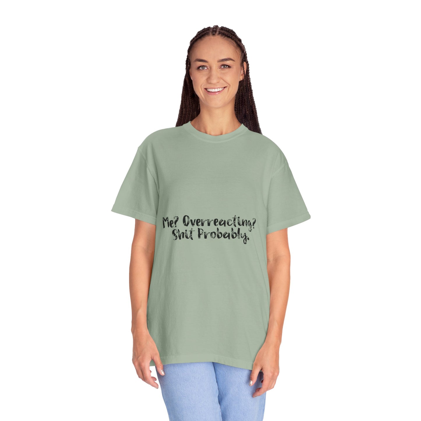 T-Shirt — “Me? Overreacting? Shit Probably.” Graphic Tee