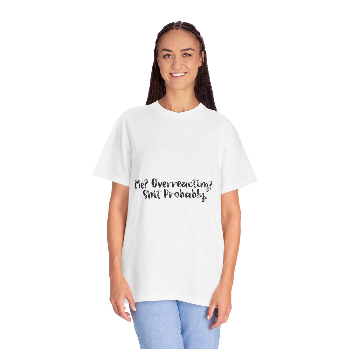 T-Shirt — “Me? Overreacting? Shit Probably.” Graphic Tee