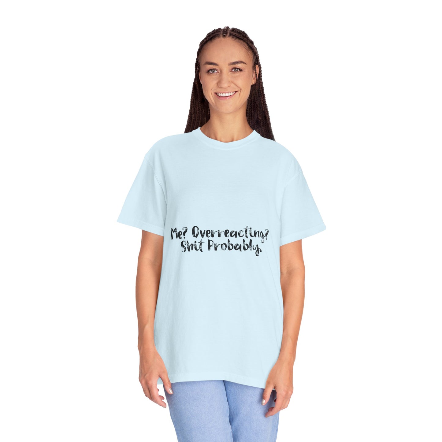 T-Shirt — “Me? Overreacting? Shit Probably.” Graphic Tee
