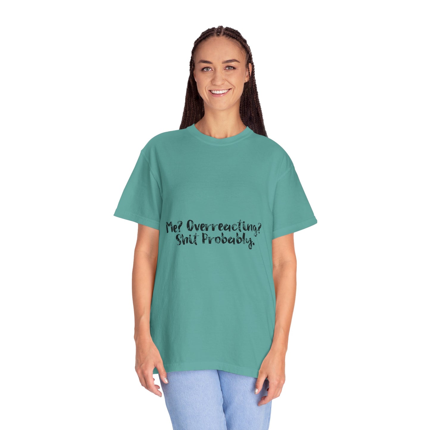 T-Shirt — “Me? Overreacting? Shit Probably.” Graphic Tee