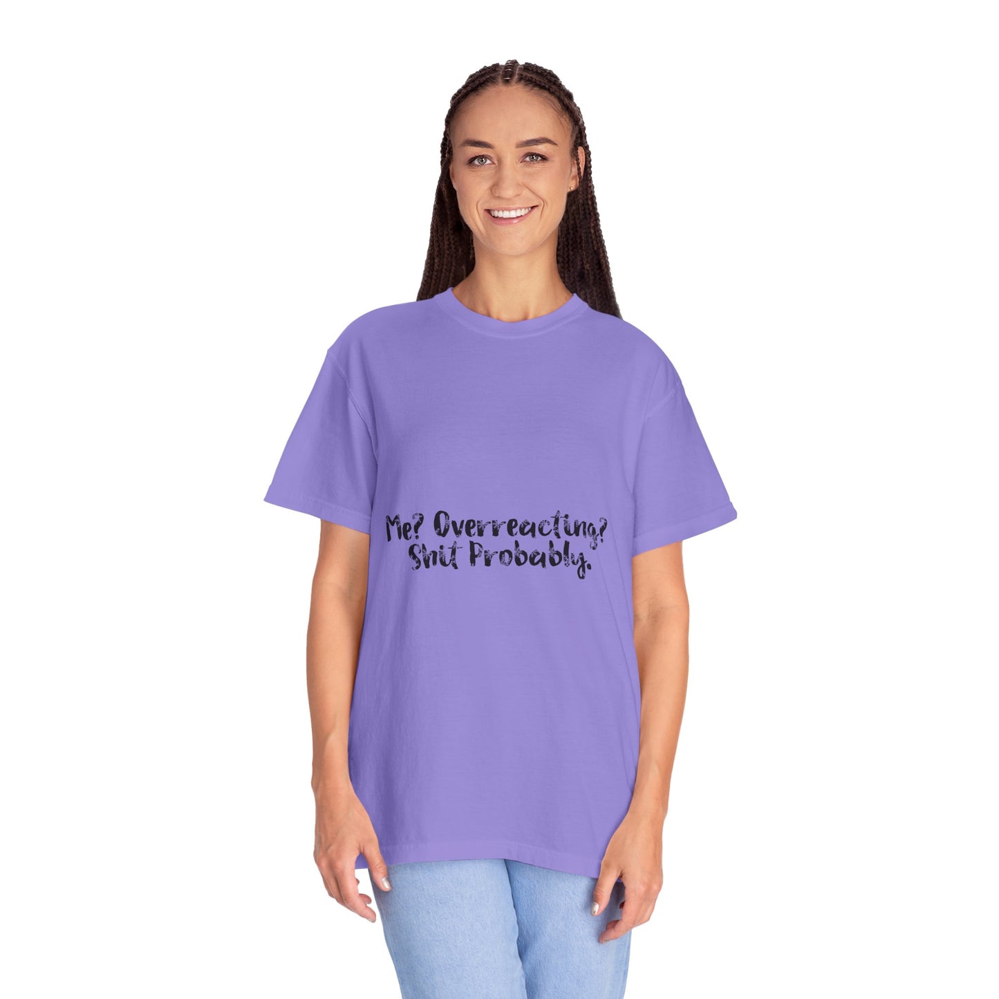 T-Shirt — “Me? Overreacting? Shit Probably.” Graphic Tee