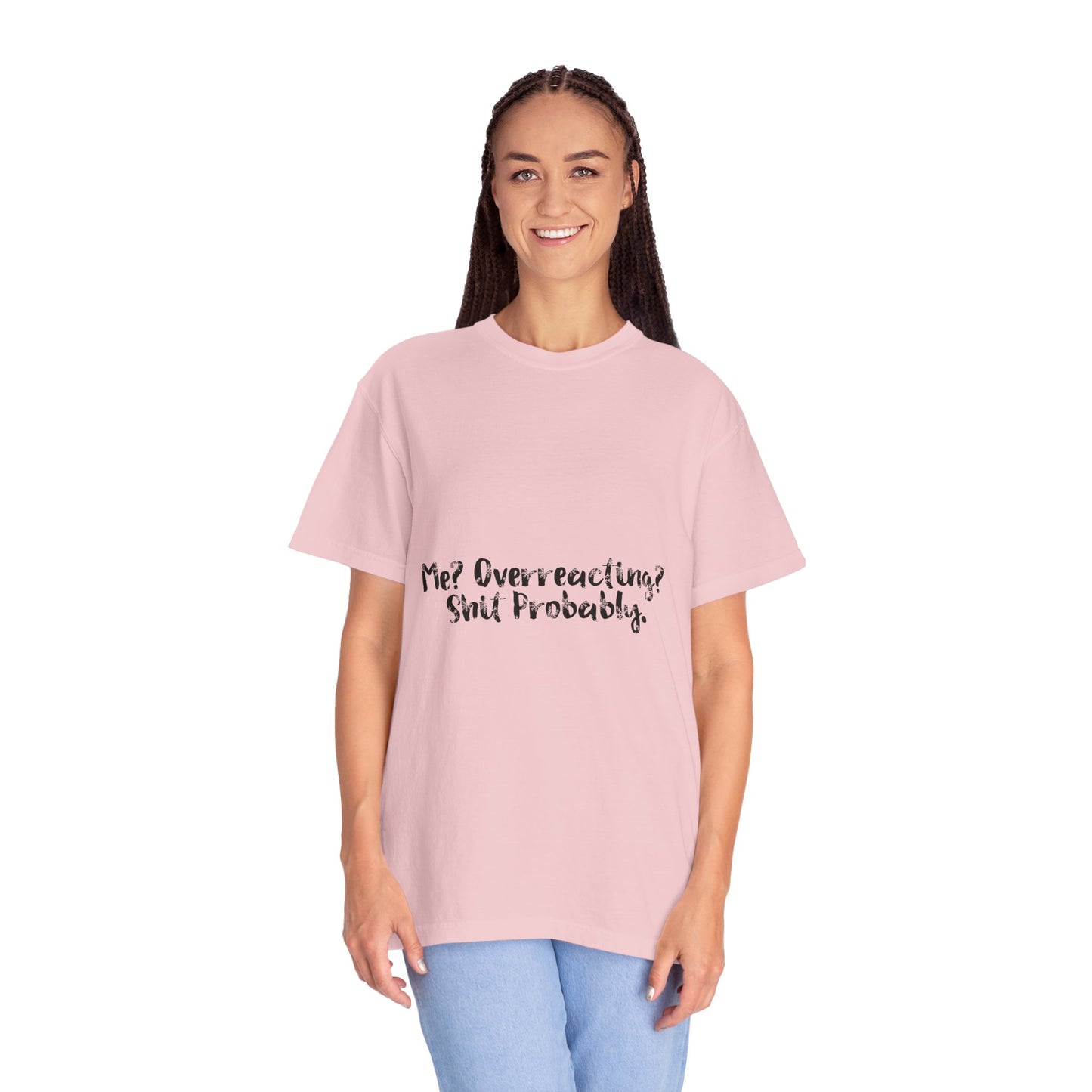 T-Shirt — “Me? Overreacting? Shit Probably.” Graphic Tee