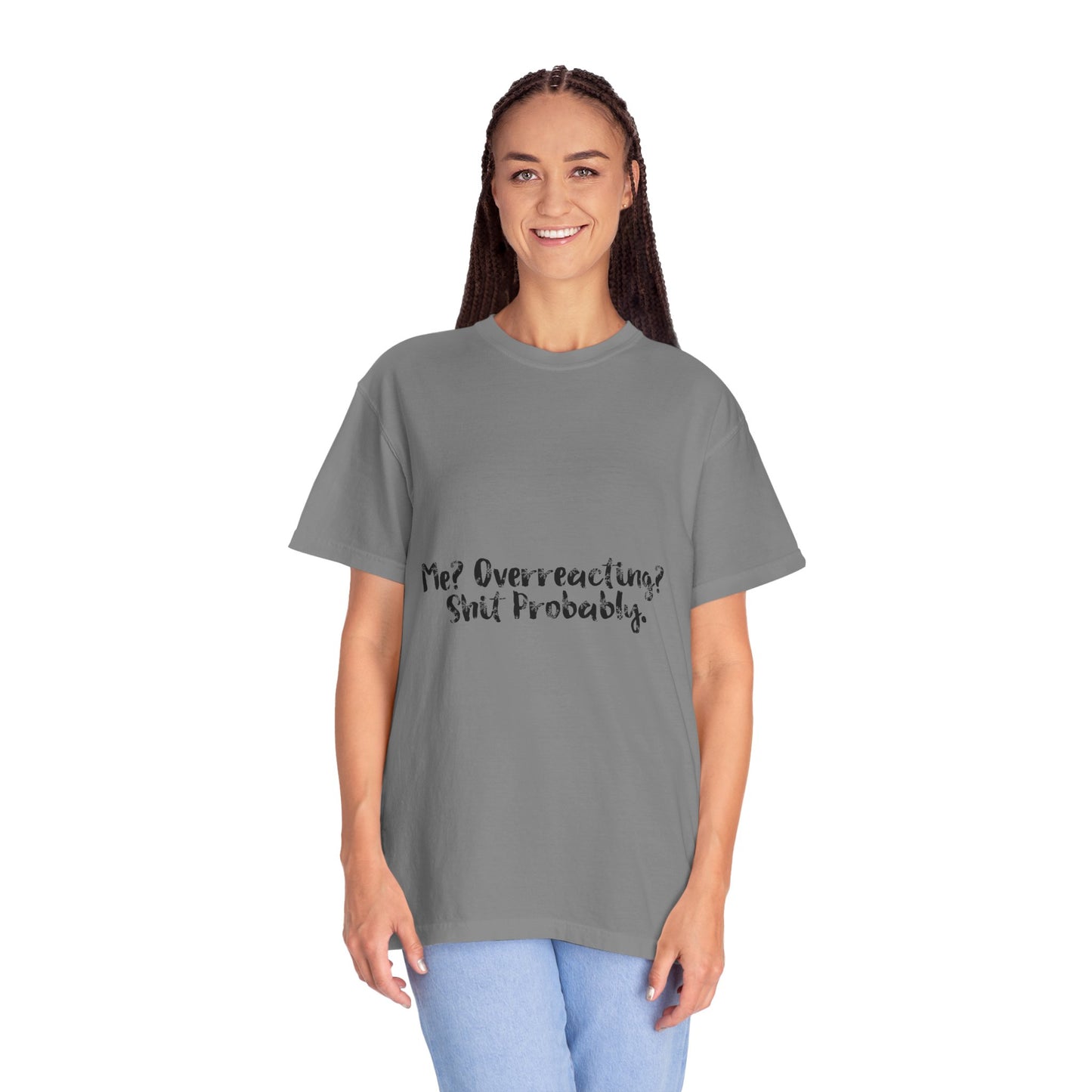T-Shirt — “Me? Overreacting? Shit Probably.” Graphic Tee